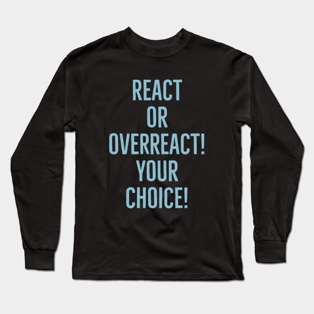 React or overreact! Your choice! Long Sleeve T-Shirt by alofolo